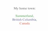 My home town - tcss.edu.hk PowerPoint … · My home town: Summerland, ... However, you might not know which part of Canada I am from. Let me tell you about my hometown Summerland,