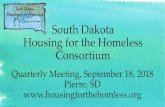 South Dakota Housing for the Homeless Consortium · South Dakota Housing for the Homeless Consortium Quarterly Meeting, September 18, 2018 Pierre, SD