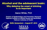 Alcohol and the adolescent brain - Indiana · 2019-07-16 · Alcohol and the adolescent brain: Why delaying the onset of drinking is so important . ... How do the effects of alcohol