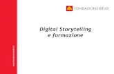 Digital Storytelling e formazione - Fondazione …...Promuovere e diffondere l’utilizzo del Digital Storytelling applicato all’educazione e formazione a tutti i livelli, attraverso