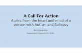 A Call For Action - National Autistic Society · Autism is very heterogeneous. Epilepsies are plural. Many genetic syndromes eg Landau-Kleffner, Dravet, tuberous sclerosis, SHANK3,