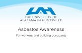 Asbestos Awareness - UAH · Asbestos Awareness Asbestos is a serious health hazard commonly found in our environment today. This training provides an overview of asbestos and its