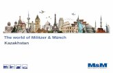 The world of Militzer & Münchkz.mumnet.com/fileadmin/documents/M_M_Kasachstan/MM_KZ... · 2016-06-09 · Western and Eastern Europe, in the Commonwealth of Independent States (CIS),