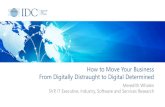 How to Move Your Business From Digitally …...How to Move Your Business From Digitally Distraught to Digital Determined Meredith Whalen SVP, IT Executive, Industry, Software and Services