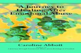 A Journey to Healing A˜ er Emotional Abuse Let the …...A Journey to Healing A˜ er Emotional Abuse is a holistic journey of healing for the mind, body and soul. Caroline Abbott