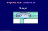 X-rays - University Of Illinois · Physics 102: Lecture 26, Slide 6 Bremsstrahlung X-Rays • Electron hits atom and slows down, losing kinetic energy. – Energy emitted as photon