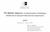 TV White Spaces A Geolocation Database Platform to Govern ......WS Testing Timeline Set 2008: FCC Adopts Report & Order (5-0 vote) 2010: FCC Adopts Final (Recon) Order (5-0) 2011:
