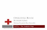 OPERATING ROOM SCHEDULING - MIT …...Oral Surgery OS Otolaryngology OT General Surgery GS 15.071x - Operating Room Scheduling: Making Hospitals Run Smoothly 11 Constraints • x OP,