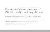 Perverse Consequences of Well-Intentioned Regulation€¦ · Perverse Consequences of Well-Intentioned Regulation Evidence from India’s Child Labor Ban PRASHANT BHARADWAJ (UNIVERSITY