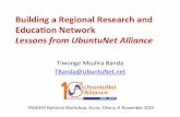 Building(a(Regional(Research(and( Educa2on(Network...Building(a(Regional(Research(and(Educa2on(Network Lessonsfrom&UbuntuNet&Alliance ( Tiwonge(Msulira(Banda TBanda@UbuntuNet.net((TANDEMNaonal(Workshop,(Accra,(Ghana,(6