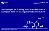 New Bridges for funding Healthcare Innovation – European fund … · 2018-03-18 · New Bridges for funding Healthcare Innovation – European fund for strategic investments & EVT