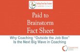 Paid to Brainstorm TRENDS · Brainstorm Fact Sheet Why Coaching “Outside the Job Box” Is the Next Big Wave in Coaching. 1. The Old Barriers Are Gone According to social media