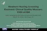 Newborn Hearing Screening Electronic Clinical Quality ... · PDF file Newborn Hearing Screening Electronic Clinical Quality Measure: EHDI eCQM John Eichwald, Branch Chief Child Development
