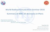 World Radiocommunication Seminar 2016 …...World Radiocommunication Seminar 2016 Summary of WRC-15 decisions on Plans Thong Pham Viet Space Services Department Radiocommunication