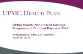 UPMC Health Plan Shared Savings Program and Bundled Payment …€¦ · UPMC Health Plan Shared Savings Program and Bundled Payment Pilot Presented to: CMS LAN Summit April 25, 2016.