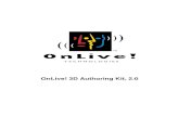 OnLive! 3D Authoring Kit, 2 - DiPaola · PDF file 1.1 What Is the OnLive! 3D Authoring Kit? The OnLive! 3D Authoring Kit 2.0 includes documentation, references, and tools to aid 3D