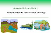 Aquatic Science Unit 1 Introduction to Freshwater …...Introduction to Freshwater Ecology Water is essential to life Water is essential to the survival of all living things No living
