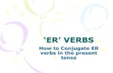 ‘ER’ VERBS - Sault Schools · ER verb conjugation Rules •ER verbs are conjugated following these rules –Step one: Remove the ER to get the stem of the verb (example: Parler
