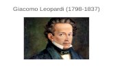 Giacomo Leopardi (1798-1837) · Giacomo Leopardi (1798-1837) Nasce a Recanati . La famiglia è molto rigida, molto presto matura il desiderio di andarsene. Pessimismo storico