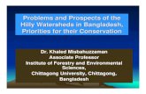 Problems and Prospects of the Hilly Watersheds in ...Problems and Prospects of the Hilly Watersheds in Bangladesh, Priorities for their Conservation Dr. Khaled Misbahuzzaman Associate