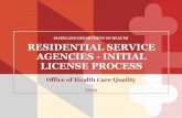 MARYLAND DEPARTMENT OF HEALTH RESIDENTIAL SERVICE … Licensure Proc… · RESIDENTIAL SERVICE AGENCIES - INITIAL LICENSE PROCESS Office of Health Care Quality 2019 ... (OHCQ) •Residential