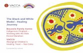The Black and White Model on a Healing Journey...VACCA –Aboriginal Children’s Healing Team Understanding trauma through a cultural lens: •Everything goes through a cultural lens