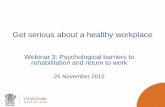 Get serious about a healthy workplace webinar 1 › __data › assets › pdf_file › 0012 › 1… · Webinar 3: Psychological barriers to rehabilitation and return to work . ...