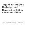 Yoga for the Youngest! Mindfulness and Movement for ...€¦ · Yoga for the Youngest! Mindfulness and Movement for Shifting Culture and Practice Jenna Augustine, M.A. & Lori Ryan,