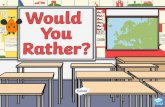 Would You Rather? · PDF file Would You Rather? Not use your computer for one month? Not eat any junk food for one month? Explain your reasons. Would You Rather? Be invisible? Be able