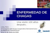 ENFERMEDAD DE CHAGAS...ENFERMEDAD DE CHAGAS Una visión 100 años después.. Lima, Perú VI Congreso del Grupo Cooperativo Iberoamericano de Medicina Transfusional 06 al 11 de Junio