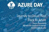 Journey to Cloud: Fast Track to Azure · Journey to Cloud: Fast Track to Azure Fausto Pasqualetti Harness the cloud to accelerate transformation, safe ... leverage of cloud architecture