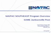 NAVFAC SOUTHEAST Program Overview SAME Jacksonville Post · 2017-08-31 · NAVFAC SOUTHEAST Program Overview SAME Jacksonville Post 1. 2 The NAVFAC Mission/Vision ... Contract JACKSONVILLE