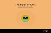 The Book of CMS€¦ · Proprietary vs. Open Source Content Management Systems CMS Solutions: Custom-Built on a Framework vs. Off-the-Shelf Section 1 1 What is a CMS? Section 5 Misc.