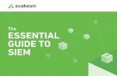 The ESSENTIAL GUIDE TO SIEM - Exabeam€¦ · The SIEM is a foundational technology of the security operations center (SOC). SIEMs have been around for decades, but a new generation