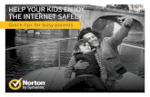 HELP YOUR KIDS ENJOY THE INTERNET SAFELY · 2019-10-21 · SafeSearch™ feature). Norton Family can help you set and lock these SafeSearch settings. Set high security and privacy