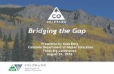 Bridging the Gap - Colorado › ... › default › files › BridgingtheGap.pdfBridging the Gap Presented by Kate Berg Colorado Department of Higher Education Think Big Conference