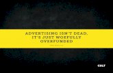 ADVERTISING ISN’T DEAD, IT’S JUST WOEFULLY OVERFUNDED€¦ · ADVERTISING ISN T DEAD 8 enlightenmecult.ca Or consider TV advertising. Due to DVR’s and multi-screen multitasking,