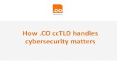 How .CO ccTLD handles cybersecurity matters...CO Internet – Started in 2010 to promote and manage the “.CO” ccTLD – Concession contract with the Colombian Government ( ITC