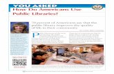 YOU ASED How Do Americans Use Public Libraries? · 2017-08-14 · How Do Americans Use Public Libraries? P ublic libraries are at the center of American life. Public libraries help
