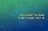 Romanticism and Transcendent · PDF file ROMANTICISM AND TRANSCENDENTALISM. ROMANTICISM •1830-1865 •Refers to a set of loosely connected attitudes toward nature and mankind, rather