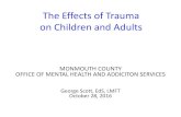 The Effects of Trauma on Children and Adultsco.monmouth.nj.us/documents/41/G. Scott_Monmouth Understandin… · The Effects of Trauma on Children and Adults . MONMOUTH COUNTY . OFFICE