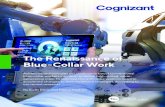 The Renaissance of Blue-Collar Work - Cognizant · 2020-06-07 · The Renaissance of Blue-Collar Work / 3 Executive Summary Blue-collar work isn’t what it used to be. Look at some