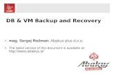DB & VM Backup and Recovery - Abakus plus€¦ · DB & VM Backup and Recovery mag. Sergej Rožman sergej.rozman abakus.si. Abakus plus d.o.o. History from 1992, ~20 employees Applications: