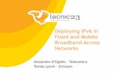 Deploying IPv6 in Fixed and Mobile Broadband Access ... › eventos › lacnic23 › lunes › tomas-lynch-y-al… · – IPv6 addresses assigned to mobile terminals – IPv6 addresses