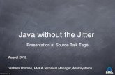 Java without the Jitter - Azul Systems, Inc....Java without the Jitter Presentation at Source Talk Tage Graham Thomas, EMEA Technical Manager, Azul Systems August 2012 ©2012 Azul