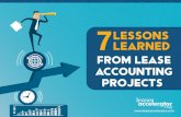 7 Lessons Learned from Lease Accounting Project …...SEVEN LESSONS LEARNED FROM LEASE ACCOUNTING PROJECTS 05 Expect to get pushback from the other organizations. Collecting all the