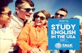 HOW TO STUDY - TALK English Schools · How to Study English in the USA, answers all the questions you have – and more. ... University Placement programs, like UniStudy USA, assist