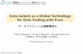 Data Jackets as a Global Technology for Data …...Data Jackets as a Global Technology for Data Trading with Trust データジャケットの国際標準化 Yukio Ohsawa, Teruaki