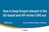 How to keep Drupal relevant in the Git-based and API ......How to keep Drupal relevant in the Git-based and API-driven CMS era #BADCamp by Jesus Manuel Olivas / weKnow
