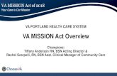 VA MISSION Act Overview...VA MISSION Act Overview Champions: Tiffany Anderson RN, BSN Acting Director & Rachel Scarpelli, RN, BSN Asst. Clinical Manager of Community Care. April 2019